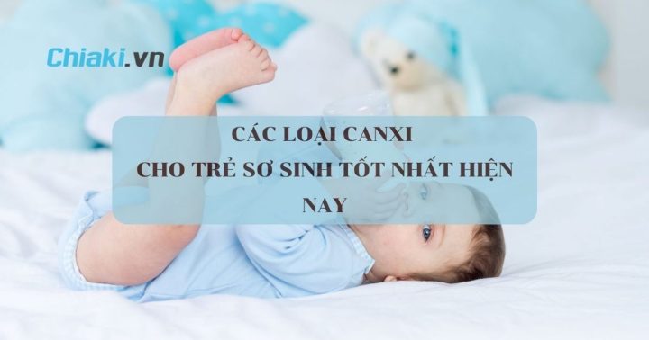 Tổng hợp các sản phẩm canxi phù hợp cho trẻ sơ sinh từ 0-12 tháng tuổi