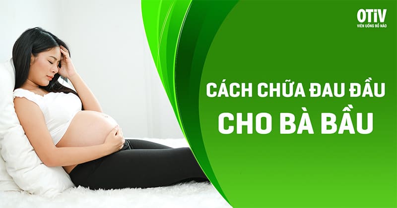 Bài Thuốc Dân Gian Chữa Đau Đầu Cho Bà Bầu An Toàn, Hiệu Quả