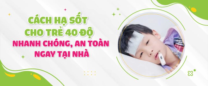 Cách Hạ Sốt Cho Trẻ 40 Độ An Toàn Và Hiệu Quả Cách Hạ Sốt Cho Trẻ 40 Độ An Toàn Và Hiệu Quả