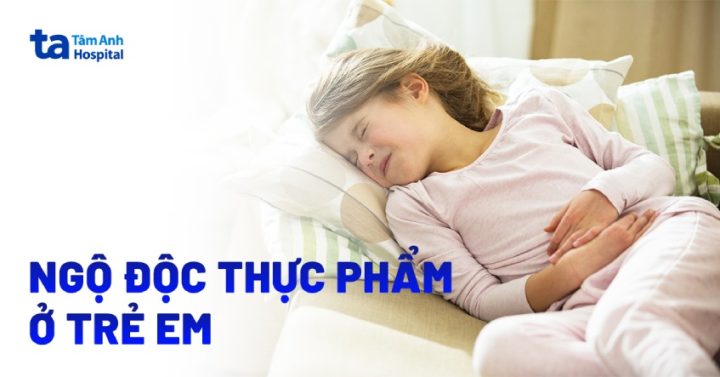 Ngộ độc thức ăn ở trẻ em: Hướng dẫn xử lý và dùng thuốc an toàn