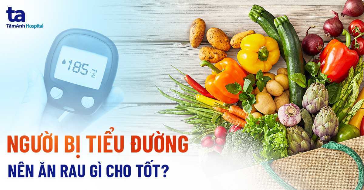 Các Loại Rau Tốt Cho Người Tiểu Đường Nên Ăn Hàng Ngày