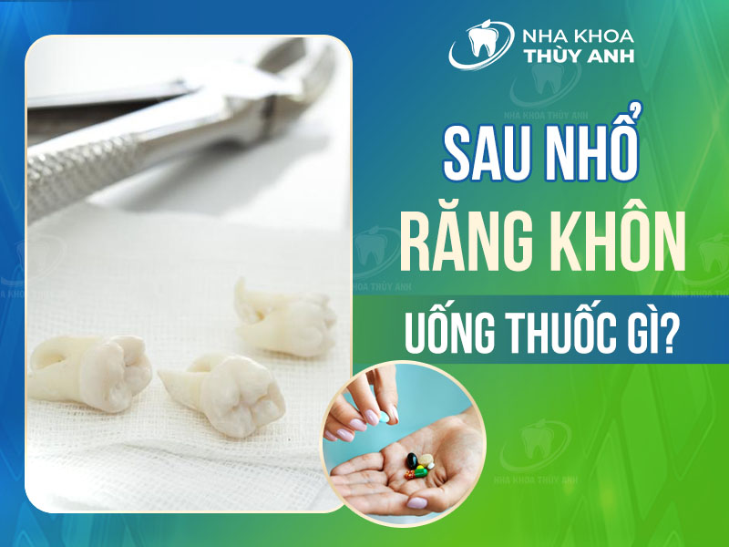 Nhổ Răng Uống Thuốc Gì Để Vết Thương Mau Lành An Toàn
