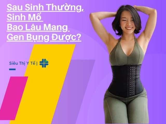 Sinh Mổ Sau Bao Lâu Thì Gen Bụng? Hướng Dẫn Chi Tiết An Toàn