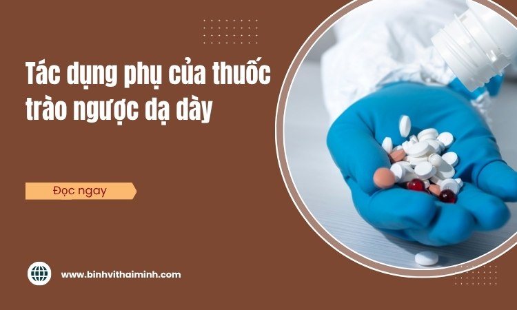 Tác Dụng Phụ Của Thuốc Chống Trào Ngược Dạ Dày Cần Biết