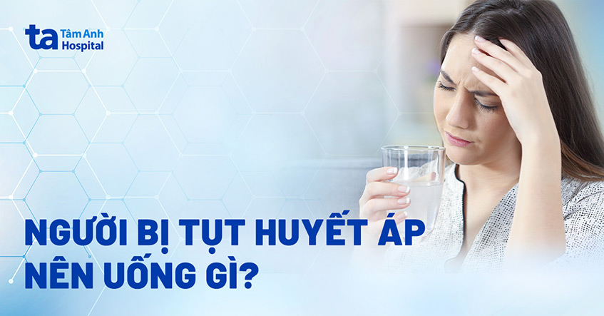 Tụt Huyết Áp Uống Gì Để Cải Thiện Nhanh Chóng Và Hiệu Quả?